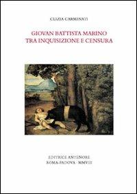 Giovan Battista Marino tra inquisizione e censura - Clizia Carminati - Libro Antenore 2008, Miscellanea erudita | Libraccio.it
