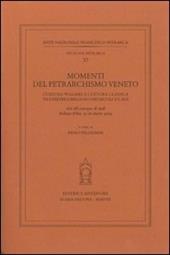 Momenti del petrarchismo Veneto: cultura volgare e cultura classica tra Feltre e Belluno nei secoli XV-XVI. Atti del Convegno (Belluno-Feltre, 15-16 ottobre 2004)