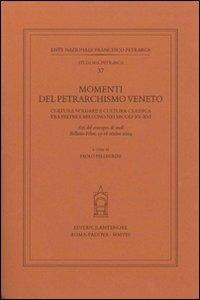Momenti del petrarchismo Veneto: cultura volgare e cultura classica tra Feltre e Belluno nei secoli XV-XVI. Atti del Convegno (Belluno-Feltre, 15-16 ottobre 2004)  - Libro Antenore 2008, Studi sul Petrarca | Libraccio.it