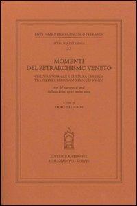 Momenti del petrarchismo Veneto: cultura volgare e cultura classica tra Feltre e Belluno nei secoli XV-XVI. Atti del Convegno (Belluno-Feltre, 15-16 ottobre 2004)  - Libro Antenore 2008, Studi sul Petrarca | Libraccio.it