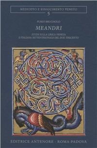 Meandri. Studi sulla lirica veneta e italiana settentrionale nel due-trecento - Furio Brugnolo - Libro Antenore 2010, Medioevo e Rinascimento veneto | Libraccio.it