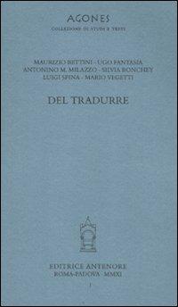 Del tradurre  - Libro Antenore 2007, Agones collezione di studi e testi | Libraccio.it