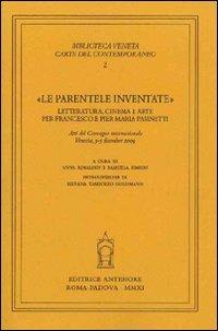 «Le parentele inventate». Letteratura, cinema e arte per Francesco e Pier Maria Pasinetti. Atti del convegno internazionale (Venezia, 3-5 dicembre 2009)  - Libro Antenore 2011, Biblioteca veneta. Carte del contemp. | Libraccio.it