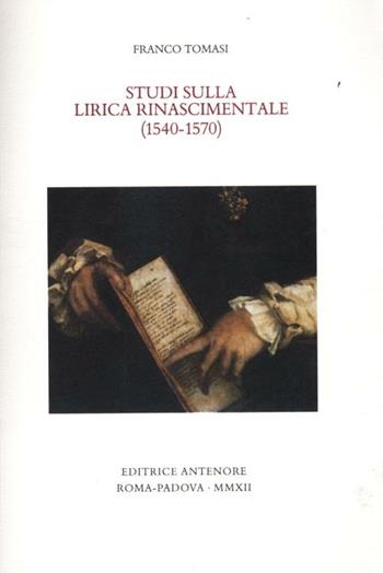 Studi sulla lirica rinascimentale (1540-1570) - Franco Tomasi - Libro Antenore 2012, Miscellanea erudita | Libraccio.it