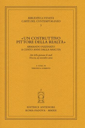 «Un costruttivo pittore della realtà». Armando Pizzinato a cento anni dalla nascita. Atti della giornata di studi (Venezia, 25 novembre 2010)  - Libro Antenore 2012, Biblioteca veneta. Carte del contemp. | Libraccio.it