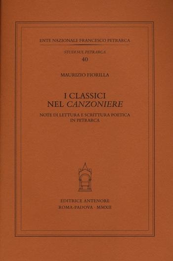 I classici nel «Canzoniere». Note di lettura e scrittura poetica in Petrarca - Maurizio Fiorilla - Libro Antenore 2012, Studi sul Petrarca | Libraccio.it