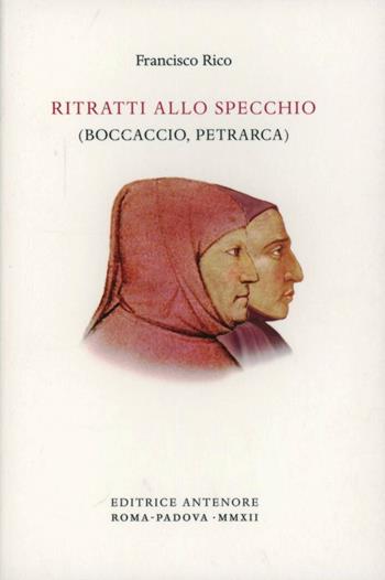 Ritratti allo specchio. (Boccaccio, Petrarca) - Francisco Rico - Libro Antenore 2012, Arezzo e Certaldo | Libraccio.it