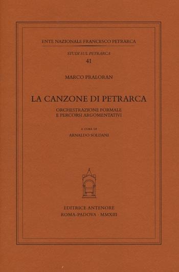 La canzone di Petrarca. Orchestrazione formale e percorsi argomentativi - Marco Praloran - Libro Antenore 2013, Studi sul Petrarca | Libraccio.it