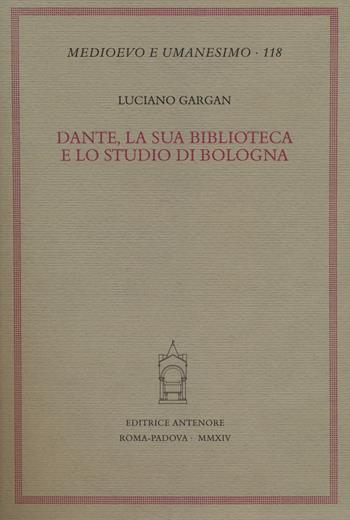 Dante, la sua biblioteca e lo studio di Bologna - Luciano Gargan - Libro Antenore 2014, Medioevo e umanesimo | Libraccio.it
