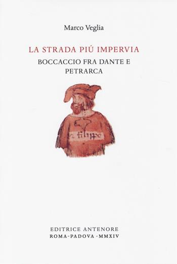 La strada più impervia. Boccaccio fra Dante e Petrarca - Marco Veglia - Libro Antenore 2014, Arezzo e Certaldo | Libraccio.it
