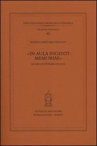 «In aula ingenti memoriae». Ricerche petrarchesche - Manlio Pastore Stocchi - Libro Antenore 2014, Studi sul Petrarca | Libraccio.it