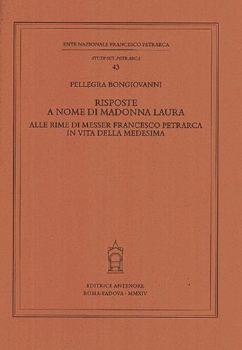 Risposte a nome di Madonna Laura alle rime di messer Francesco Petrarca in vita della medesima - Pellegra Bongiovanni - Libro Antenore 2015, Studi sul Petrarca | Libraccio.it