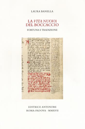 La «Vita nuova» del Boccaccio. Fortuna e tradizione - Laura Banella - Libro Antenore 2018, Miscellanea erudita | Libraccio.it