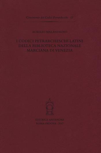 I codici petrarcheschi latini della Biblioteca nazionale marciana di Venezia - Aurelio Malandrino - Libro Antenore 2018, Censimento dei Codici petrarcheschi | Libraccio.it