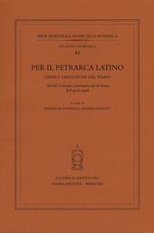 Per il Petrarca latino. Opere e traduzioni nel tempo. Atti del Convegno internazionale (Siena, 6-8 aprile 2016)