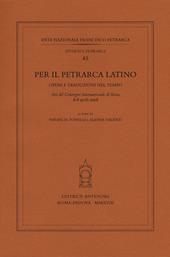 Per il Petrarca latino. Opere e traduzioni nel tempo. Atti del Convegno internazionale (Siena, 6-8 aprile 2016)