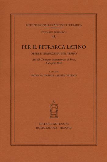 Per il Petrarca latino. Opere e traduzioni nel tempo. Atti del Convegno internazionale (Siena, 6-8 aprile 2016)  - Libro Antenore 2018, Studi sul Petrarca | Libraccio.it