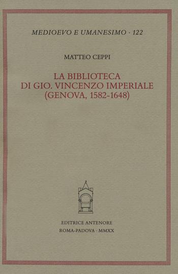 La biblioteca di Gio. Vincenzo Imperiale. (Genova, 1582-1648) - Matteo Ceppi - Libro Antenore 2020, Medioevo e umanesimo | Libraccio.it