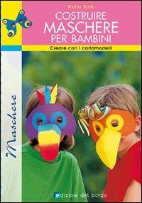 Costruire maschere per bambini. Creare con i cartamodelli - Marlies Blank - Libro Edizioni del Borgo 2006 | Libraccio.it