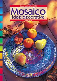 Mosaico. Idee decorative - Ingrid Moras - Libro Edizioni del Borgo 2006, Creare con i cartamodelli | Libraccio.it