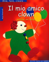 Il mio amico clown - Anja Ritterhoff - Libro Edizioni del Borgo 2006, Dire, fare, creare | Libraccio.it