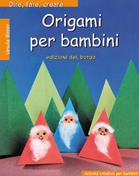 Origami per bambini - Ursula Ritter - Libro Edizioni del Borgo 2006, Dire, fare, creare | Libraccio.it