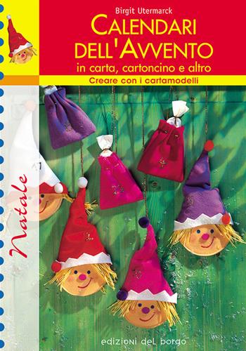 Calendari dell'Avvento in carta, cartoncino e altro - Birgit Utermarck - Libro Edizioni del Borgo 2007, Creare con i cartamodelli | Libraccio.it