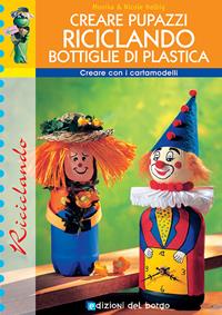 Creare pupazzi riciclando bottiglie di plastica - Monika Helbig, Nicole Helbig - Libro Edizioni del Borgo 2006 | Libraccio.it