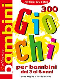 Trecento giochi per bambini. Dai 3 ai 6 anni - Sofia Kloppe, Elena Horacio - Libro Edizioni del Borgo 2006 | Libraccio.it