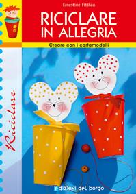 Riciclare in allegria - Ernestine Fittkau - Libro Edizioni del Borgo 2007 | Libraccio.it
