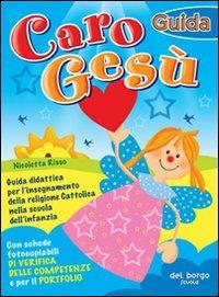 Caro Gesù. Guida didattica per l'insegnamento della religione cattolica nella Scuola dell'infanzia - Nicoletta Risso - Libro Edizioni del Borgo 2006 | Libraccio.it