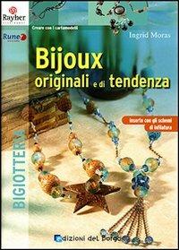 Bijoux originali e di tendenza - Ingrid Moras - Libro Edizioni del Borgo 2007, Creare con i cartamodelli | Libraccio.it