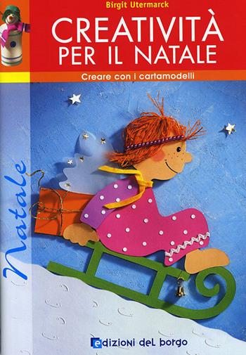 Creatività per il Natale. Con cartamodelli. Ediz. illustrata - Birgit Utermarck - Libro Edizioni del Borgo 2007, Creare con i cartamodelli | Libraccio.it