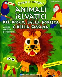 Animali selvatici del bosco, della foresta e della savana. Con cartamodello. Ediz. illustrata - Pilar Amaya - Libro Edizioni del Borgo 2007, Creare con... | Libraccio.it