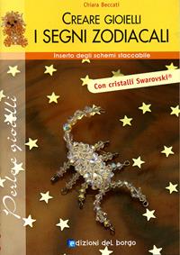 Creare gioielli. Segni zodiacali. Ediz. illustrata - Chiara Beccati - Libro Edizioni del Borgo 2008 | Libraccio.it