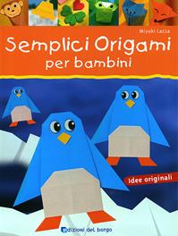 Semplici origami per bambini. Ediz. illustrata - Miyuki Lacza - Libro Edizioni del Borgo 2008, Piccole mani | Libraccio.it
