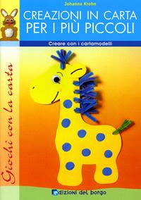 Creazioni in carta per i più piccoli. Creare con i cartamodelli. Ediz. illustrata - Johanna Krolin - Libro Edizioni del Borgo 2008, Creare con... | Libraccio.it