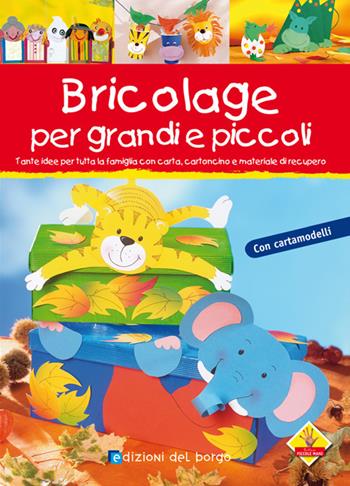 Bricolage per bambini e per tutta la famiglia. Ediz. illustrata  - Libro Edizioni del Borgo 2008, Piccole mani | Libraccio.it