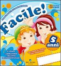 Facile! 5 anni. Per la Scuola materna - Roberta Fanti, Cinzia Binelli - Libro Edizioni del Borgo 2008 | Libraccio.it