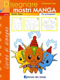 Disegnare mostri manga. Per principianti. Ediz. illustrata - Christopher Hart - Libro Edizioni del Borgo 2009, Atelier Maxi | Libraccio.it