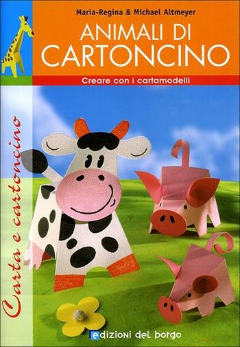 Animali di cartoncino. Esercizi in vacanza. Ediz. illustrata - M. Regina Altmeyer, Michael Altmeyer - Libro Edizioni del Borgo 2009, Creare con i cartamodelli | Libraccio.it