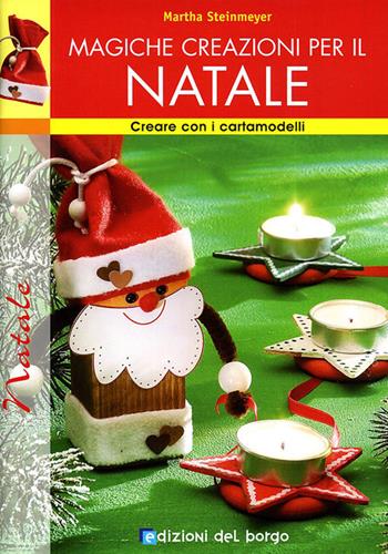 Magiche creazioni per il Natale. Ediz. illustrata - Martha Steinmeyer - Libro Edizioni del Borgo 2009 | Libraccio.it