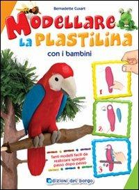 Modellare la plastilina con i bambini. Ediz. illustrata - Bernadette Cuxart - Libro Edizioni del Borgo 2010, Piccole mani | Libraccio.it