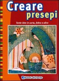 Creare presepi. Tante idee in carta, feltro e altro. Ediz. illustrata - Mareike Grün - Libro Edizioni del Borgo 2011, Piccole mani | Libraccio.it