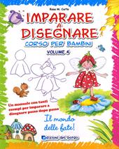 Imparare a disegnare. Corso per bambini. Ediz. illustrata. Vol. 4: Il mondo delle fate
