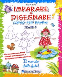 Imparare a disegnare. Corso per bambini. Ediz. illustrata. Vol. 4: Il mondo delle fate - Rosa Maria Curto - Libro Edizioni del Borgo 2011 | Libraccio.it