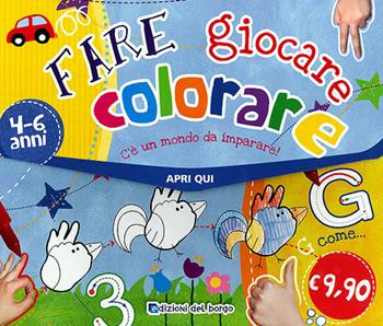 Fare, giocare, colorare. C'è un mondo da imparare  - Libro Edizioni del Borgo 2012, Gioco e imparo | Libraccio.it