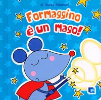 Formaggino è un mago - Chiara Balzarotti - Libro Edizioni del Borgo 2012, Primi libri | Libraccio.it