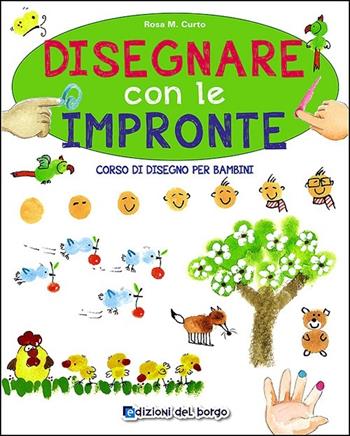Disegnare con le impronte. Corso di disegno per bambini - Rosa Maria Curto - Libro Edizioni del Borgo 2013, Piccole mani | Libraccio.it