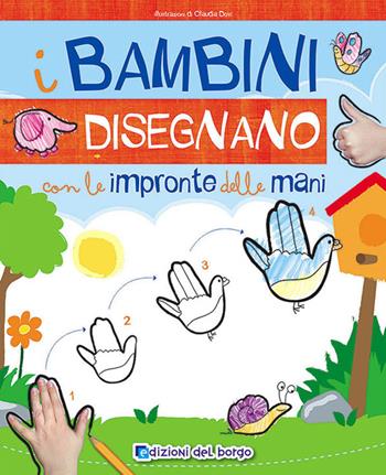 I bambini disegnano con le impronte delle mani. Imparo a disegnare - Claudia Dovì - Libro Edizioni del Borgo 2014, Piccole mani | Libraccio.it